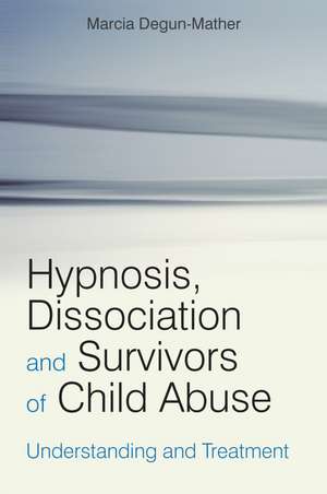 Hypnosis, Dissociation and Survivors of Child Abuse – Understanding and Treatment de M Degun–Mather