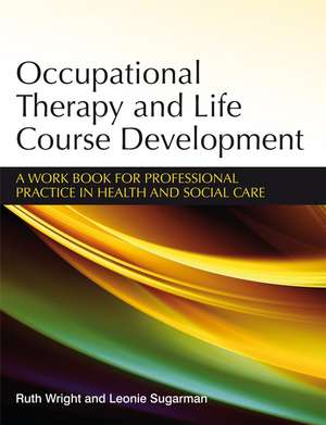 Occupational Therapy and Life Course Development – A Work Book for Professional Practice de R Wright