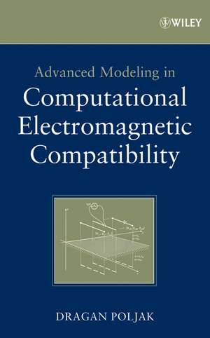 Advanced Modeling in Computational Electromagnetic Compatibility de D Poljak