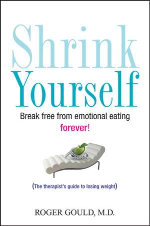 Shrink Yourself: Break Free from Emotional Eating Forever de Roger L. Gould