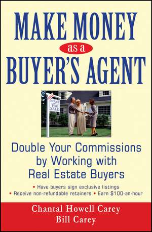 Make Money as a Buyer′s Agent – Double Your Commissions by Working with Real Estate Buyers de CH Carey