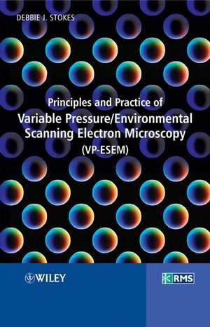 Principles and Practice of Variable Pressure / Environmental Scanning Electron Microscopy (VP–ESEM) de DJ Stokes