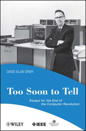 Too Soon to Tell – Essays for the End of the Computer Revolution de DA Grier