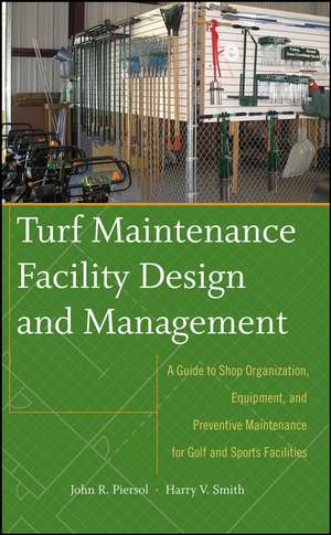 Turf Maintenance Facility Design and Management – A Guide to Shop Organization, Equipment, and Preventive Maintenance for Golf and Sports Facilit de J Piersol