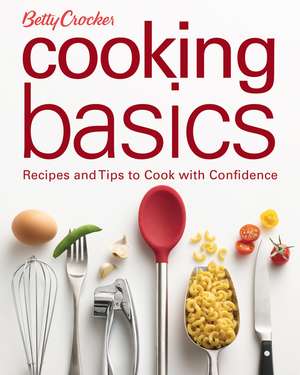 Betty Crocker Cooking Basics: Recipes and Tips toCook with Confidence de Betty Crocker