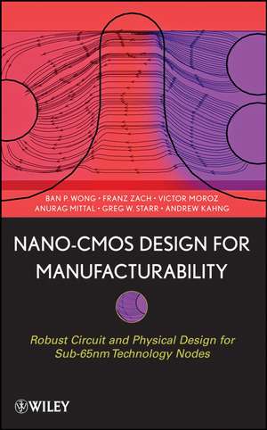 Nano–CMOS Design for Manufacturability – Robust Circuit and Physical Design for Technology Nodes de BP Wong