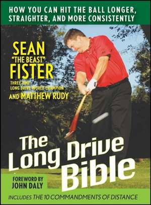 The Long-Drive Bible: How You Can Hit the Ball Longer, Straighter, and More Consistently de Sean Fister