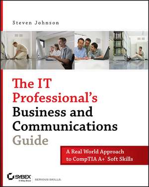 The IT Professional′s Business and Communications Guide – A Real–World Approach to CompTIA A+ Soft Skills de Steven Johnson - IT