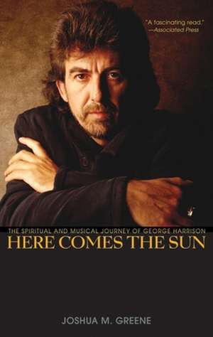 Here Comes the Sun: The Spiritual and Musical Journey of George Harrison de Joshua M. Greene