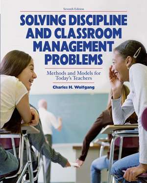 Solving Discipline and Classroom Management Problems de Charles H. Wolfgang