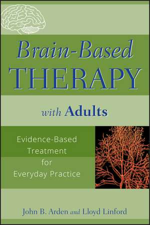 Brain–Based Therapy with Adults – Evidence–Based Treatment for Everyday Practice de JB Arden