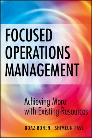 Focused Operations Management – Achieving More with Existing Resources de B Ronen