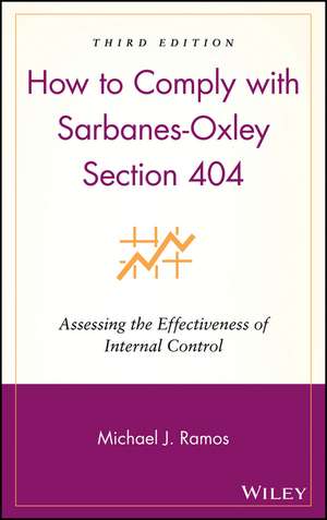 How to Comply with Sarbanes–Oxley Section 404: Assessing the Effectiveness of Internal Control de Michael J. Ramos