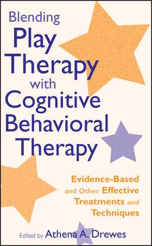 Blending Play Therapy with Cognitive Behavioral Therapy – Evidence–Based and Other Effective Treatments and Techniques de AA Drewes