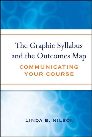 The Graphic Syllabus and the Outcomes Map – Communicating Your Course de LB Nilson