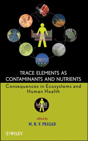 Trace Elements as Contaminants and Nutrients – Consequences in Ecosystems and Human Health de MNV Prasad