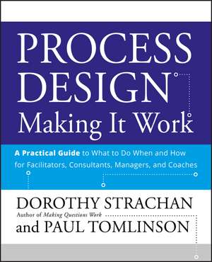 Process Design – Making It Work, A Practical Guide to What to do When and How for Facilitators, Consultants, Managers, and Coaches de D Strachan