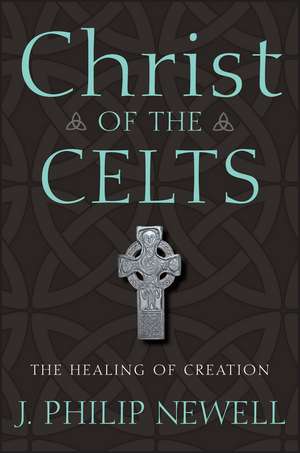 Christ of the Celts: The Healing of Creation de J. Philip Newell