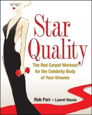 Star Quality: The Red Carpet Workout for the Celebrity Body of Your Dreams de Rob Parr