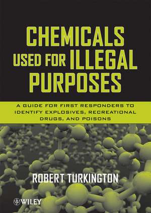 Chemicals Used for Illegal Purposes – A Guide for First Responders to Identify Explosives, Recreational Drugs and Poisons de R Turkington