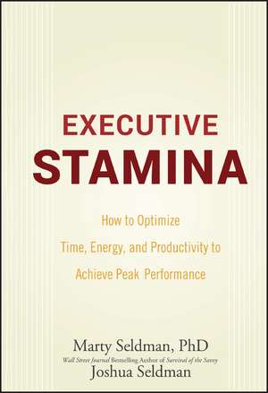 Executive Stamina: How to Optimize Time, Energy, and Productivity to Achieve Peak Performance de Marty Seldman