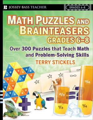 Math Puzzles and Brainteasers, Grades 6–8: Over 300 Puzzles that Teach Math and Problem–Solving Skills de Terry Stickels