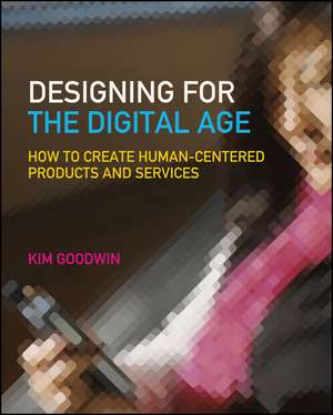 Designing for the Digital Age – How to Create Human–Centered Products and Services de K Goodwin