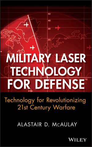 Military Laser Technology for Defense – Technology for Revolutionizing 21st Century Warfare de A McAulay