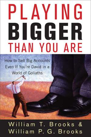 Playing Bigger Than You Are – How to Sell Big Accounts Even if You′re David in a World of Goliaths de WT Brooks