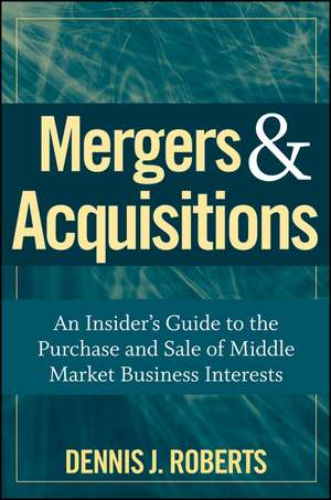 Mergers & Acquisitions – An Insider′s Guide to the Purchase and Sale of Middle Market Business Interests de DJ Roberts