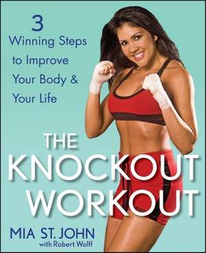 The Knockout Workout: 3 Winning Steps to Improve Your Body and Your Life de Mia St John