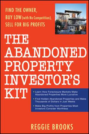 The Abandoned Property Investor′s Kit – Find the Owner, Buy Low (with No Competition), Sell for Big Profits de R Brooks