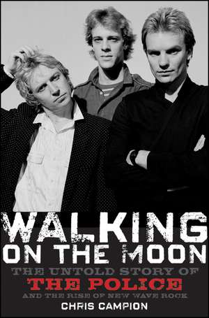 Walking on the Moon: The Untold Story of the Police and the Rise of New Wave Rock de Chris Campion