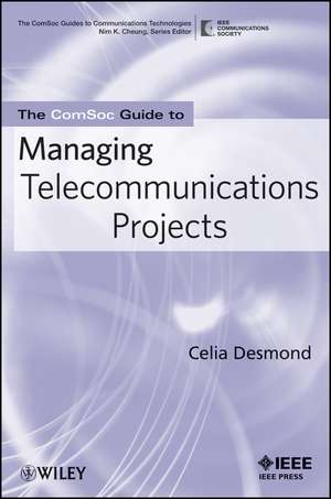 ComSoc Guide to Managing Telecommunications Projects de C Desmond