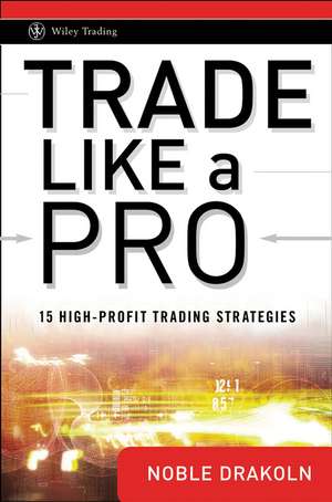 Trade Like a Pro – 15 High–Profit Trading Strategies de N DraKoln