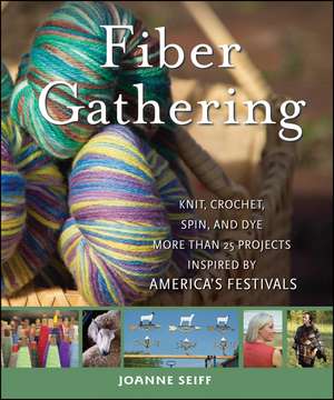 Fiber Gathering: Knit, Crochet, Spin, and Dye More than 20 Projects Inspired by America′s Festivals de Joanne Seiff