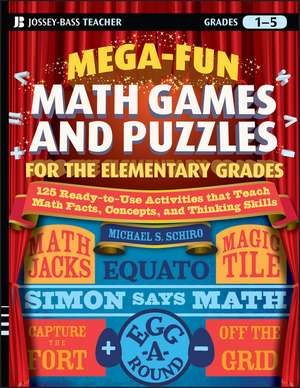 Mega–Fun Math Games and Puzzles for the Elementary Grades – Over 125 Activities that Teach Math Facts, Concepts, and Thinking Skills de MS Schiro