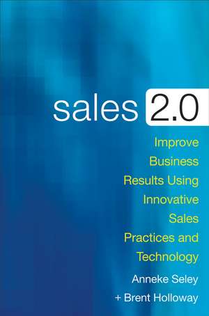 Sales 2.0: Improve Business Results Using Innovative Sales Practices and Technology de Anneke Seley