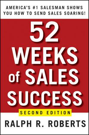 52 Weeks of Sales Success: America′s #1 Salesman Shows You How to Send Sales Soaring de Ralph R. Roberts