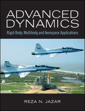 Advanced Dynamics: Rigid Body, Multibody, and Aerospace Applications de Reza N. Jazar