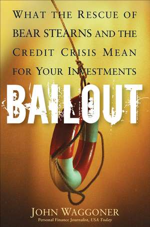 Bailout: What the Rescue of Bear Stearns and the Credit Crisis Mean for Your Investments de John Waggoner