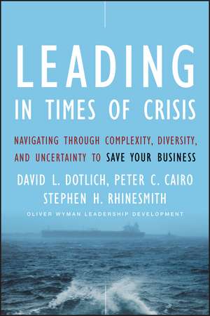 Leading in Times of Crisis – Navigating Through Complexity, Diversity, and Uncertainty to Save Your Business de DL Dotlich