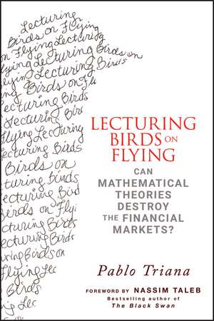 Lecturing Birds on Flying – Can Mathematical Theories Destroy the Financial Markets? de P Triana