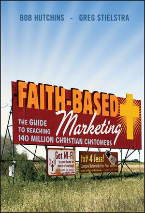 Faith–Based Marketing – The Guide to Reaching 140 Million Christian Consumers de B Hutchins