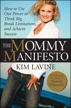 The Mommy Manifesto: How to Use Our Power to Think Big, Break Limitations and Achieve Success de Kim Lavine