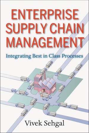 Enterprise Supply Chain Management – Integrating Best in Class Processes de V Sehgal