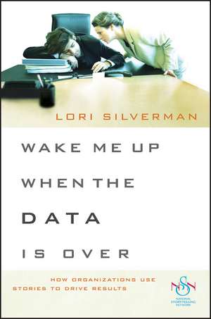 Wake Me Up When the Data Is Over – How Organizations Use Stories to Drive Results de L Silverman