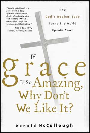 If Grace Is So Amazing, Why Don′t We Like It? de Donald McCullough