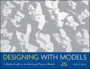 Designing with Models – A Studio Guide to Architectural Process Models 3e de CB Mills