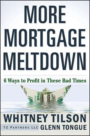 More Mortgage Meltdown: 6 Ways to Profit in These Bad Times de Whitney Tilson